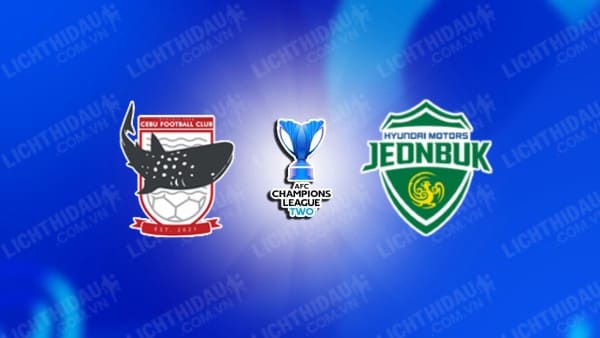 Trực tiếp DH Cebu vs Jeonbuk Hyundai, 19h00 ngày 19/09, bảng H Cúp C2 châu Á