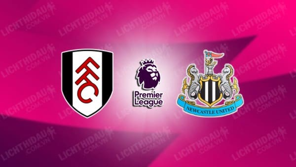 Trực tiếp Fulham vs Newcastle, 21h00 ngày 21/9, vòng 5 Ngoại hạng Anh