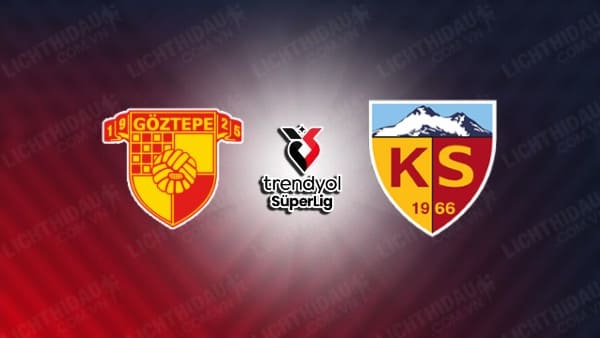 Trực tiếp Goztepe vs Kayserispor, 00h00 ngày 24/9, vòng 6 VĐQG Thổ Nhĩ Kỳ