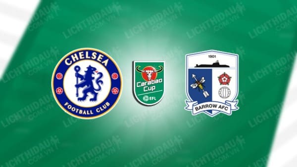 Trực tiếp Chelsea vs Barrow, 01h45 ngày 25/9, vòng 3 Cúp Liên đoàn Anh