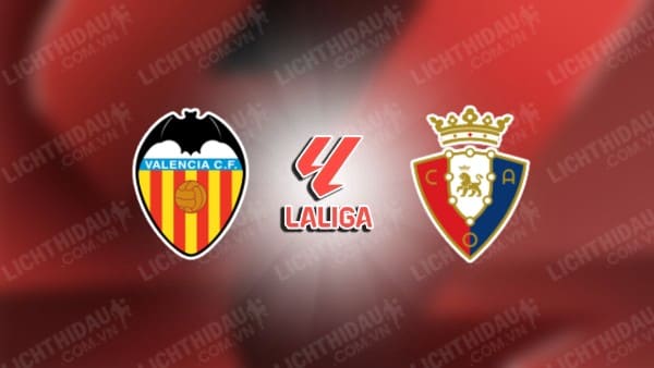 Trực tiếp Valencia vs Osasuna, 00h00 ngày 25/9, vòng 7 VĐQG Tây Ban Nha