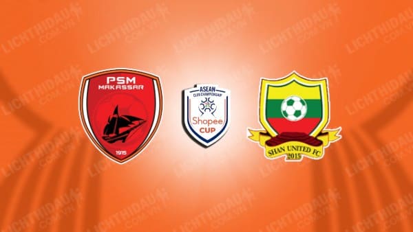 Trực tiếp PSM Makassar vs Shan United, 18h00 ngày 25/9, bảng A Cúp các CLB Đông Nam Á