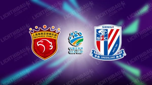 Trực tiếp Shanghai Port vs Shanghai Shenhua, 18h35 ngày 25/9, Bán kết Cúp FA Trung Quốc