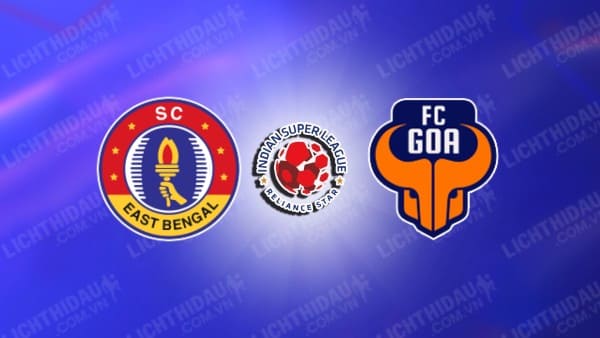 Trực tiếp East Bengal vs FC Goa, 21h00 ngày 27/9, vòng 3 VĐQG Ấn Độ