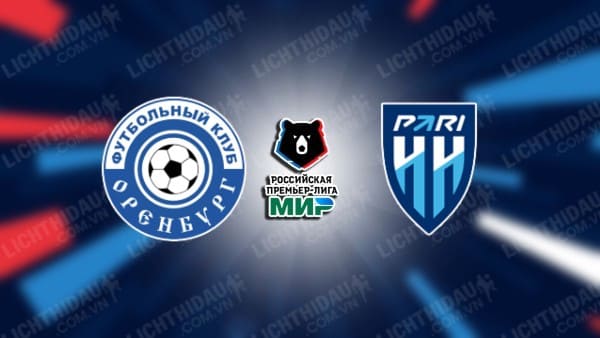 Trực tiếp Orenburg vs Nizhny Novgorod, 20h30 ngày 27/9, vòng 10 VĐQG Nga