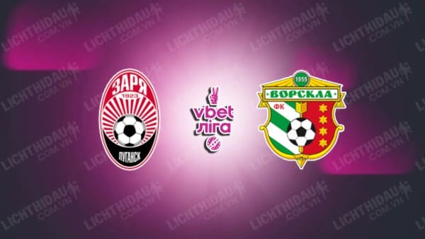 Trực tiếp Zorya Luhansk vs Vorskla Poltava, 22h00 ngày 30/9, vòng 8 VĐQG Ukraine