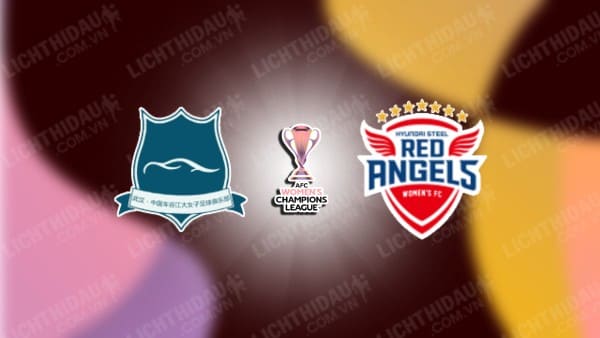 Trực tiếp Nữ Wuhan vs Nữ Hyundai Steel Red Angels, 19h00 ngày 9/10, bảng A Cúp C1 Nữ châu Á