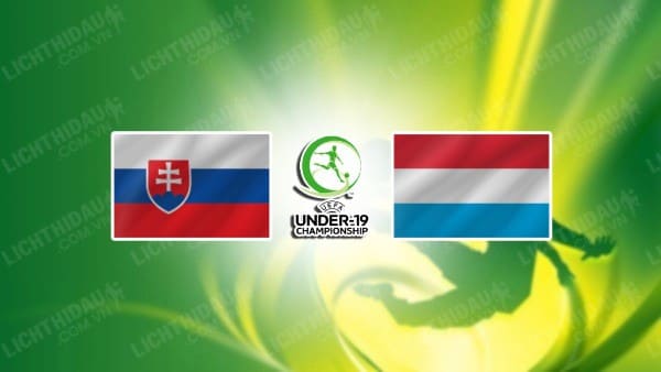 Trực tiếp U19 Slovakia vs U19 Luxembourg, 23h00 ngày 9/10, bảng 12 vòng loại U19 châu Âu