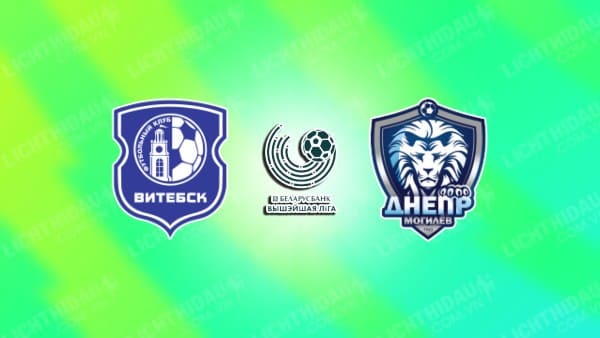 Trực tiếp Vitebsk vs Dnepr Mogilev, 22h00 ngày 8/11, vòng 28 VĐQG Belarus