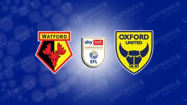 Trực tiếp Watford vs Oxford, 03h00 ngày 09/11, vòng 15 Hạng nhất Anh