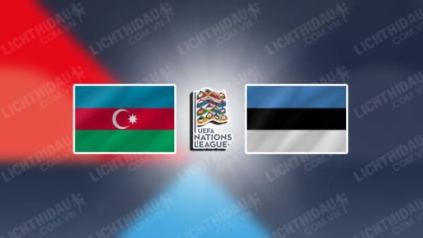 Trực tiếp Azerbaijan vs Estonia, 21h00 ngày 16/11, bảng C1 Nations League