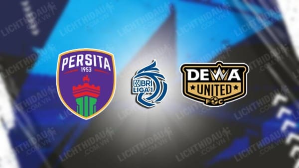 Trực tiếp Persita Tangerang vs Dewa United, 15h30 ngày 16/12, vòng 15 VĐQG Indonesia