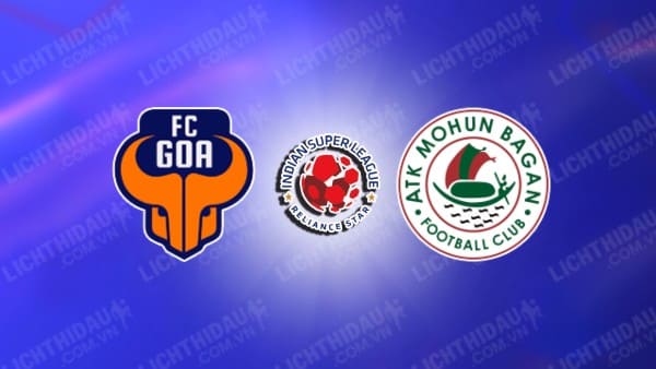 Trực tiếp FC Goa vs Mohun Bagan, 21h00 ngày 20/12, vòng 13 VĐQG Ấn Độ