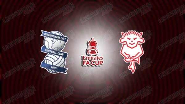 Link xem Birmingham vs Lincoln, 19h00 ngày 11/01, vòng 3 FA Cup