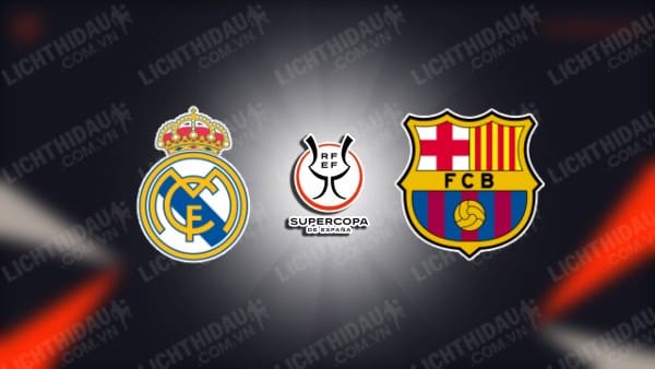 Link xem Real Madrid vs Barcelona, 02h00 ngày 13/01, Chung kết Siêu cúp TBN