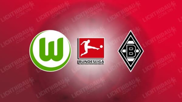 Link xem Wolfsburg vs Monchengladbach, 02h30 ngày 15/1, vòng 17 VĐQG Đức