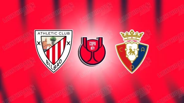 Link xem Athletic Bilbao vs Osasuna, 01h30 ngày 17/1, vòng 1/8 Cúp Nhà vua TBN