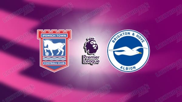 Link xem Ipswich vs Brighton, 02h30 ngày 17/01, vòng 21 Ngoại hạng Anh