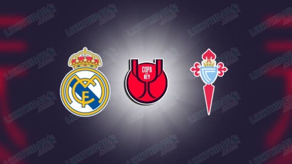 Link xem Real Madrid vs Celta Vigo, 03h30 ngày 17/01, vòng 1/8 Cúp Nhà vua TBN