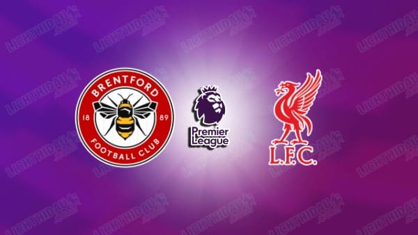 Link xem Brentford vs Liverpool, 22h00 ngày 18/01, vòng 22 Ngoại hạng Anh