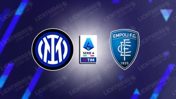 Link xem Inter Milan vs Empoli, 02h45 ngày 20/01, vòng 21 VĐQG Italia