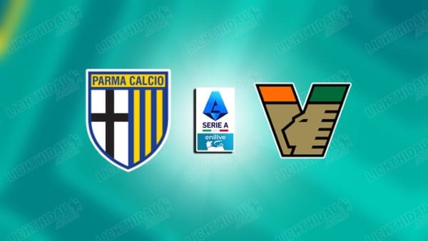 Link xem Parma vs Venezia, 21h00 ngày 19/01, vòng 21 VĐQG Italia