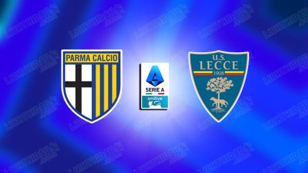 Link xem Parma vs Lecce, 02h45 ngày 1/2, vòng 23 VĐQG Italia