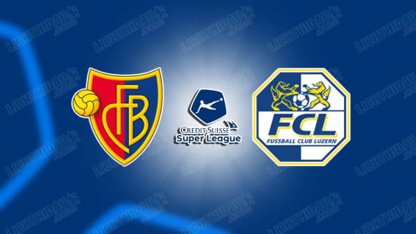 Link xem Basel vs Luzern, 02h30 ngày 07/02, vòng 22 VĐQG Thụy Sĩ