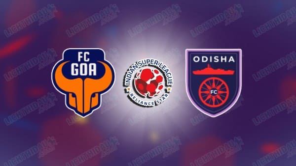 Link xem FC Goa vs Odisha, 21h00 ngày 06/02, vòng 21 VĐQG Ấn Độ