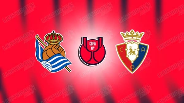 Link xem Real Sociedad vs Osasuna, 01h30 ngày 7/2, Tứ kết Cúp Nhà vua TBN