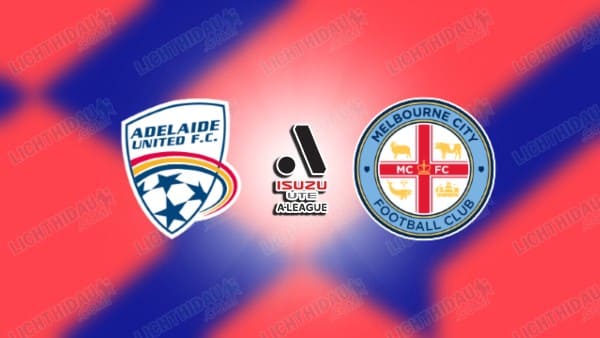 Link xem Adelaide United vs Melbourne City, 15h35 ngày 07/02, vòng 18 VĐQG Australia