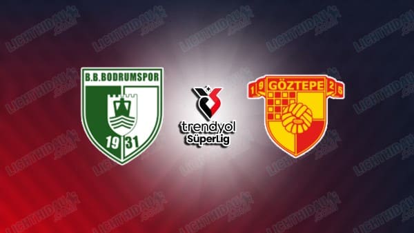 Link xem Bodrum vs Goztepe, 00h00 ngày 11/02, vòng 23 VĐQG Thổ Nhĩ Kỳ