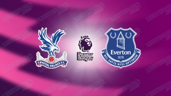 Link xem Crystal Palace vs Everton, 00h30 ngày 16/02, vòng 25 Ngoại hạng Anh