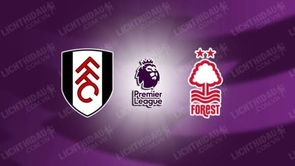 Link xem Fulham vs Nottingham, 22h00 ngày 15/02, vòng 25 Ngoại hạng Anh