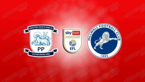 Link xem Preston vs Millwall, 02h45 ngày 19/02, vòng 31 Hạng nhất Anh