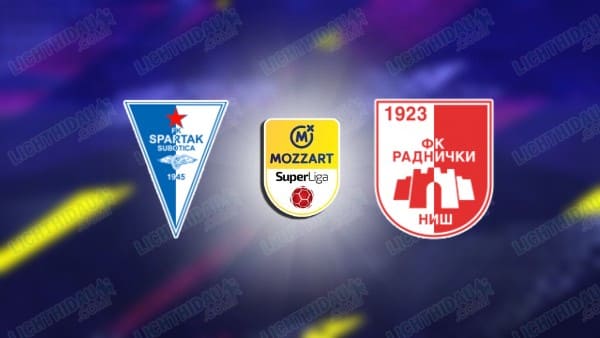 Link xem Spartak Subotica vs Radnicki Nis, 21h00 ngày 21/2, vòng 24 VĐQG Serbia