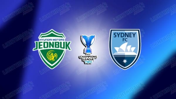 Link xem Jeonbuk vs Sydney FC, 17h00 ngày 6/3, Tứ kết Cúp C2 châu Á