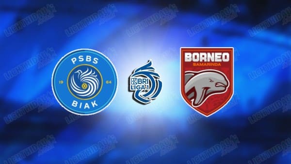 Link xem PSBS Biak Numfor vs Borneo, 20h30 ngày 6/3, vòng 26 VĐQG Indonesia