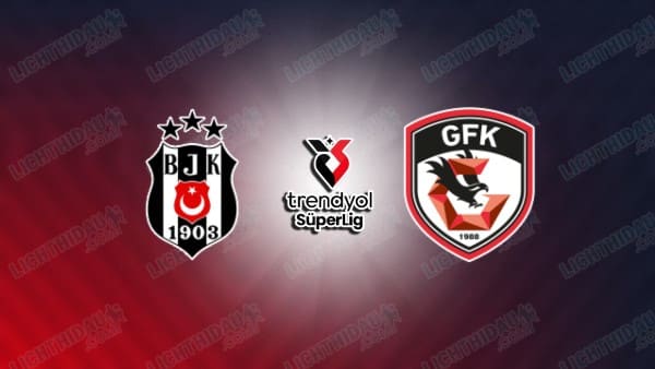 Link xem Besiktas vs Gaziantep, 00h30 ngày 11/03, vòng 27 VĐQG Thổ Nhĩ Kỳ