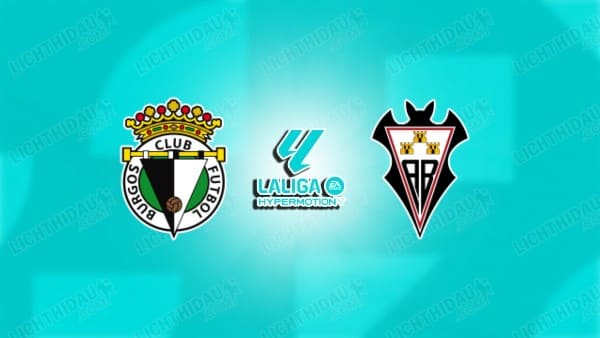 Link xem Burgos vs Albacete, 02h30 ngày 11/3, vòng 30 Hạng 2 Tây Ban Nha