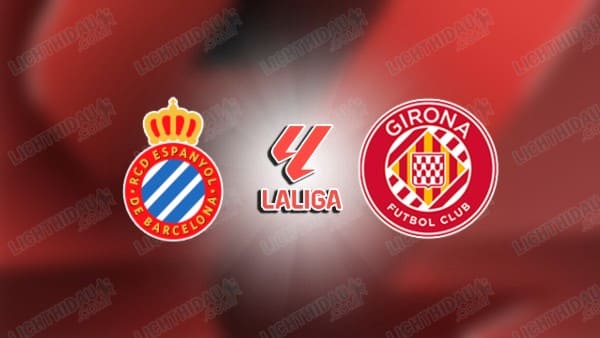 Link xem Espanyol vs Girona, 03h00 ngày 11/03, vòng 27 VĐQG Tây Ban Nha