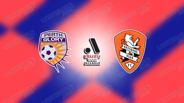 Link xem Perth Glory vs Brisbane Roar, 17h45 ngày 15/3, vòng 23 VĐQG Australia