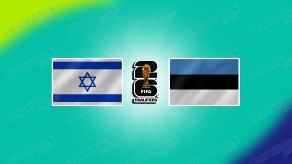 Link xem Israel vs Estonia, 02h45 ngày 23/3, Bảng I VL World Cup 2026 KV châu Âu