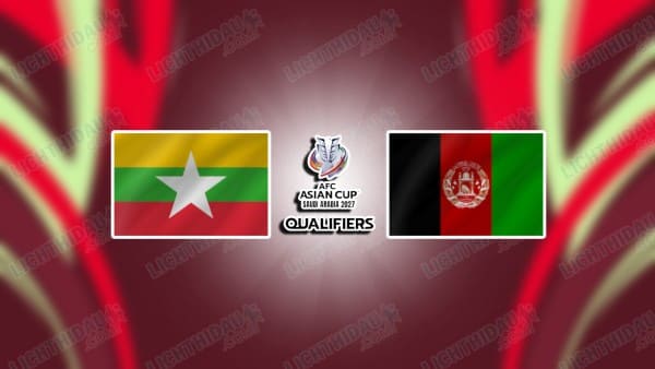 Link xem Myanmar vs Afghanistan, 17h30 ngày 25/3, bảng E vòng loại Asian Cup 2027