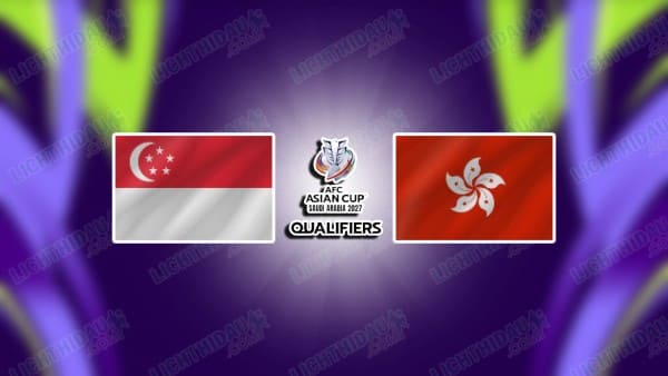 Link xem Singapore vs Hong Kong, 19h30 ngày 25/3, bảng C vòng loại Asian Cup 2027