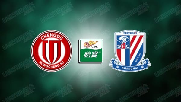 Link xem Chengdu vs Shanghai Shenhua, 18h35 ngày 02/05, vòng 10 VĐQG Trung Quốc