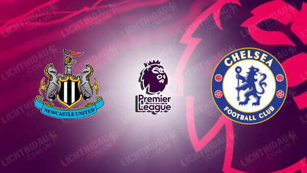 Video kết quả Newcastle vs Chelsea, vòng 36 Ngoại Hạng Anh
