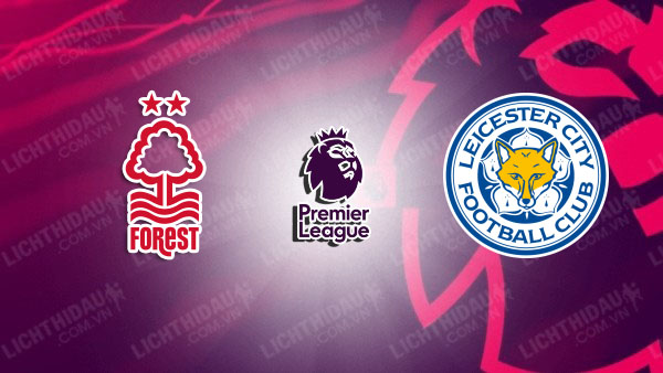 Video kết quả Nottingham vs Leicester, vòng 36 Ngoại Hạng Anh