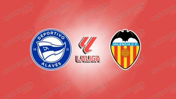 Link xem Alaves vs Valencia, 00h00 ngày 15/05, vòng 36 VĐQG Tây Ban Nha