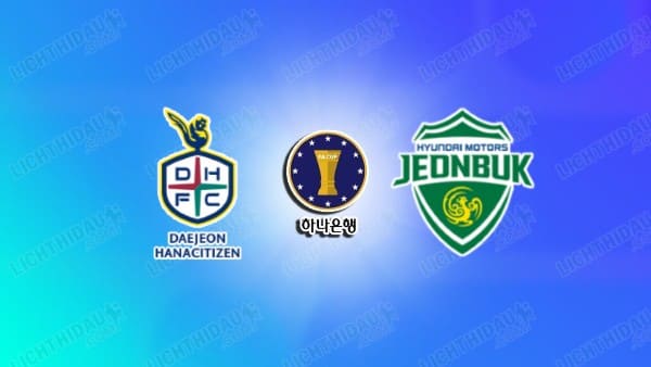 Link xem Daejeon vs Jeonbuk Hyundai, 17h00 ngày 14/05, vòng 1/8 Cúp QG Hàn Quốc